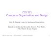 CIS 371 Computer Organization and DesignComputer Organization and Design Unit 2: Digital Logic & Hardware Description Based on slides by Benedict Brown, Amir Roth, Milo Martin & C.J