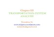 Chapter III TRANSPORTATION SYSTEM ANALYSIS · 2013. 3. 6. · Chapter III TRANSPORTATION SYSTEM ANALYSIS Tewodros N. tedynihe@gmail.com. Lecture Overview Traffic engineering studies
