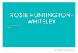 ROSIE HUNTINGTON- WHITELEY...BEAUTY De beautytips van... Rosie Huntington- Britse bombshell Rose Hunttngtor-VVhiteiey is wat ons betrcft ecn van de moc\ste vrouwen ter weœtd. Waaraan