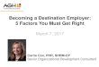 Becoming a Destination Employer: 5 Factors You Must Get ...slides.aghuniversity.com/slides/2017/destination...Becoming a Destination Employer: 5 Factors You Must Get Right March 7,