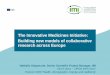 The Innovative Medicines Initiative: Building new models of … · 2016. 7. 13. · Building new models of collaborative research across Europe . Outline IMI in a nutshell How IMI