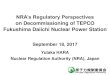 NRA’s Regulatory Perspectives...NRA’s Regulatory Perspectives on Decommissioning of TEPCO Fukushima Daiichi Nuclear Power Station September 18, 2017 Approach in NRA’s Regulation