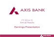 Earnings Presentation - Axis Bank · 2016. 7. 22. · Call Centre ATMs Point of Mobile Banking Sale Internet Banking Branches Traditional Channels Electronic Channels Well distributed,