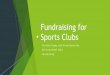 Fundraising for Sports Clubs - Antrim GAA · 2018. 1. 3. · Some sample fundraising areas for sports clubs to develop Community Fundraising: Support groups, local societies, friends