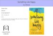 Something Like Happy - ReadingGroupGuides.com · 2017. 6. 12. · Something Like Happy Eva Woods Graydon House Hardcover On sale: September 5th ISBN-13: 9781525811357 $26.99 Jojo