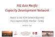 FIG Asia Pacific Capacity Development Network...FIG Asia Pacific Capacity Development Network Report to the 41th General Assembly FIG Congress 2018, Istanbul - Turkey Rob Sarib –ChairStory