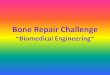 Bone Repair Challenge - TeachEngineering€¦ · Medical Implant Materials • Bone is an amazing material: strong and flexible • Most human-made materials that are strong are also