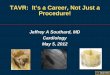 TAVR: It’s a Career, Not Just a Procedure!...TAVR: It’s a Career, Not Just a Procedure! Jeffrey A Southard, MD . Cardiology . May 5, 2012