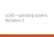 cs345 – operating systems Recitation 3hy345/assignments/2019/... · 2019. 12. 13. · cs345 –operating systems Recitation 3. Problem 4.5 Question? Some operating systems provide