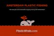 AMSTERDAM PLASTIC FISHING...AMSTERDAM PLASTIC FISHING Not only is plastic fishing a fun team event, you will also direct-ly contribute to a cleaner environment by fishing trash out
