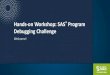 Hands-on Workshop: SAS® Program Debugging Challenge · Copy rig ht © S AS Institute Inc. All rig hts reserved. Hands-on Workshop: SAS® Program Debugging Challenge Welcome!