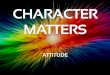CHARACTER MATTERS - Amazon S3 · 2017. 1. 22. · CHARACTER MATTERS ATTITUDE . Title: PowerPoint Presentation Author: Dsmart Created Date: 1/22/2017 10:43:24 AM 