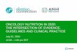 ONCOLOGY NUTRITION IN 2020: THE INTERSECTION OF … · 2020. 7. 22. · oncology nutrition in 2020: the intersection of evidence, guidelines and clinical practice. july 22, 2020