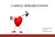 CARDIAC REHABILITATION · 2020. 3. 17. · Indication for Cardiac Rehabilitation Medically stable post MI Coronary Artery Bypass Surgery Percutaneous Coronary Intervention Stable
