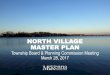 NORTH VILLAGE MASTER PLANNORTH VILLAGE MASTER PLAN Township Board & Planning Commission Meeting March 28, 2017. Paul Lippens, AICP, NCI Director of Transportation and Urban Design