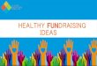 Healthy Fundraising Ideas - isitesoftware.comdistrict.schoolnutritionandfitness.com/alvordusd/files/... · 2017. 8. 9. · Helps kids reach their daily physical activity requirement