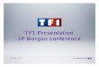 TF1 Presentation JP Morgan conferences.tf1.fr/mmdia/a/57/4/10489574hgxyj.pdf · adding more value for our clients ˜take advantage of all levers for advertising effectiveness (effectiveness