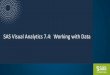SAS Visual Analytics 7.4: Working with Data...Agenda In the following presentation, we will see how to • Define data for use in SAS Visual Analytics • Utilize the Data Import functionality