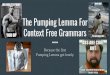 The Pumping Lemma For Context Free Grammarscpennycu/2019/assets/fall/TOC/11...Pumping Lemma for Context Free Languages If A is a Context Free Language, then there is a number p (the