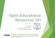 Resources 101 Open Educational · 2020. 3. 9. · OER? Open Educational Resources (OERs) are any type of educational materials that are in the public domain or introduced with an