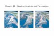 Chapter 12 – Weather Analysis and Forecastingfbuon/PGEOG_130/Lecture_pdfs/... · 2017. 8. 29. · Weather Analysis • Forecaster awareness is a major aspect of forecasting, and