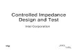 Controlled Impedance Design and TestIntel’s Labs Design Process z Specify material to be used z Calculate board geometries for desired impedance - or use example stackup z Build
