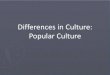 Differences in Culture: Popular Culture - Weeblyklacks.weebly.com/uploads/3/7/7/3/3773138/differences_in...Differences in Culture: Popular Culture eing ritish is…. Driving a German