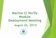 Marine CI Verify Module Deployment Meeting...Aug 20, 2014  · This slide presentation provides information regarding the reporting of of Marine CI information reporting under all