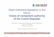 Seed marketing legislation in the future - European Commission · 2016. 10. 17. · Seed marketing legislation in the future: Views of competent authority of the Czech Republic European