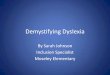 Demystifying Dyslexia - resources4sped.pbworks.comresources4sped.pbworks.com/f/Demystifying+Dyslexia.pdf · Demystifying Dyslexia By Sarah Johnson Inclusion Specialist Moseley Elementary