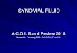 SYNOVIAL FLUID - American College of Osteopathic Internists · 2019. 9. 26. · COMPONENTS OF SYNOVIAL FLUID ANALYSIS Standard Tests Gross appearance Volume Cell count Polarized light