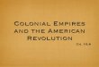 The American Revolution - Mr. Senedak's world history classmrsenedaksworldhistoryclass.weebly.com/uploads/9/4/1/6/...Colonial Empires and the American Revolution Ch. 10.4 Objectives