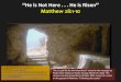 “He is Not Here . . . He is Risen” Matthew 28:1-10 · 2016. 3. 27. · “He is Not Here . . . He is Risen” Matthew 28:1-10 This is a for the PowerPoint® notes for the message
