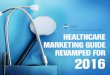 Healthcare Marketing Guide Revamped for 2016 · medical professionals using tablets as way of increasing efﬁciency and improving patient care. Even patients nowadays can access