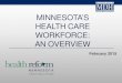 MINNESOTA’S HEALTH CARE WORKFORCE: AN OVERVIEW€¦ · Establish infrastructure for coordinated health workforce data, planning, and development and develop strategies for immediate