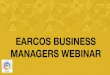 MANAGERS WEBINAR EARCOS BUSINESS...Each presentation will be about 10 minutes including Q&A. How to Ask a Question Questions will be answered at the end of the presentation. To ask