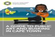 A GUIDE TO PUBLIC ART AND BUSKING IN CAPE TOWN · 1. Public art Public art plays many roles: it beautifies shared spaces, uplifts communities, tells rich stories, preserves history