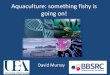 Aquaculture: something fishy is going on! · 2017. 3. 3. · Aquaculture: something fishy is going on! David Murray . Triploid Atlantic salmon . Introduction •Farmed fish are an