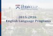 2015-2016 English Language Programs - Penn ELP | Study ... Overview Presentation.pdf · Speaking in the Working World Target Listening Breakthrough Reading Professional Writing Requirements