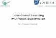 Loss-based Learning with Weak Supervisionmpawankumar.info/tutorials/cvpr2013/slides/CVPR... · Weakly Supervised Classification Feature Φ(x,h) Joint Feature Vector Ψ(x,-1,h) 0 Φ(x,h)