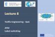 Lecture 8 - eclass.uoa.gr...Lecture 8 Traffic Engineering - QoS ATM Label switching Dimitrios Klonidis –14/04/2019. 2 Lecture 08 –Traffic Engineering –QoS –ATM –MPLS Intro