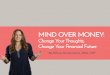 MIND OVER MONEY … · ized that many people who are wealthy still struggle with money. Some millionaires have an irrational fear of running out of money, some have shame about being