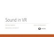 Sound in VR - Computer Graphicsgraphics.stanford.edu/courses/sound/sig16/PBSound2016_SoundInV… · RAVISH MEHRA OCULUS RESEARCH RESEARCH SCIENTIST. VR and sound Sense of presence