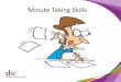 Minute Taking Skills - Directory of Social Change• Use a pro-forma. A minute book can be a useful way of taking notes. • You can use mind mapping. Use different colours for actions