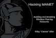 Hacking MANET - DEF CON · – Automatic discovery – Maximum mobility – User defined network policy. ... Attacking the Link Layer • Eavesdropping – Discover participants and