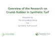 Overview of the Research on Crumb Rubber in Synthetic Turf...playgrounds and synthetic turf fields. Their assessments did not find a public health threat.” Ly Lim, Ph.D., P.E. A