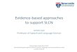 Evidence-based approaches to support SLCN - Communication … · 2014. 3. 4. · Evidence-based approaches to support SLCN James Law Professor of Speech and Language Science Preparing