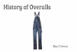 History of Overalls...Brief History - 1650 - 1750: part of uniform - Trousers Overalls originally started for soldiers when in war. It was strictly for protecting breeches and stockings