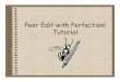Peer Edit with Perfection! Tutorial · What is Peer Editing? • A peer is someone your own age. • Editing means making suggestions, comments, compliments, and changes to writing