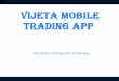 a Vijeta Mobile Trading App · 2019. 3. 13. · Trading App Hassle free trading with mobile app. a Login Screen. a For first time login use forget password. a Click on Reset option